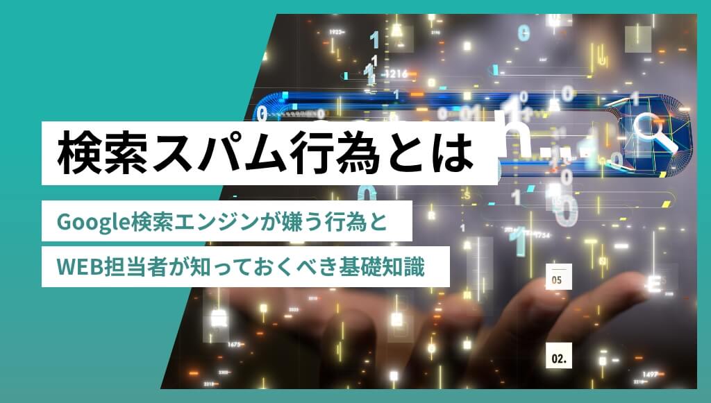 検索スパム行為とは 〜Google検索エンジンが嫌う行為とWEB担当者が知っておくべき基礎知識〜