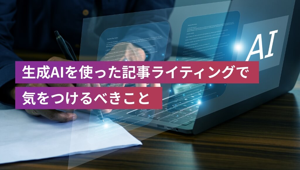 生成AIを使った記事ライティングで気をつけるべきこと
